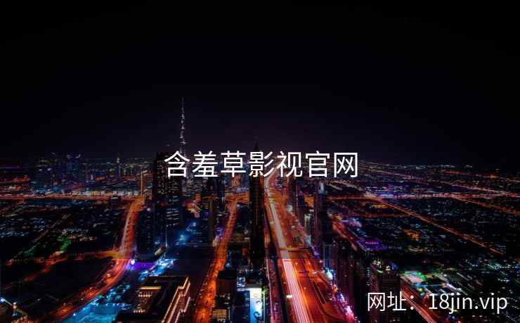 含羞草影视官网 含羞草影视官网