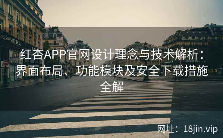 红杏APP官网设计理念与技术解析:界面布局、功能模块及安全下载措施全解 红杏APP官网设计理念与技术解析:界面布局、功能模块及安全下载措施全解